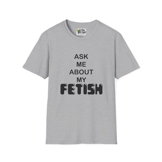 "Ask Me About My Fetish" T-Shirt