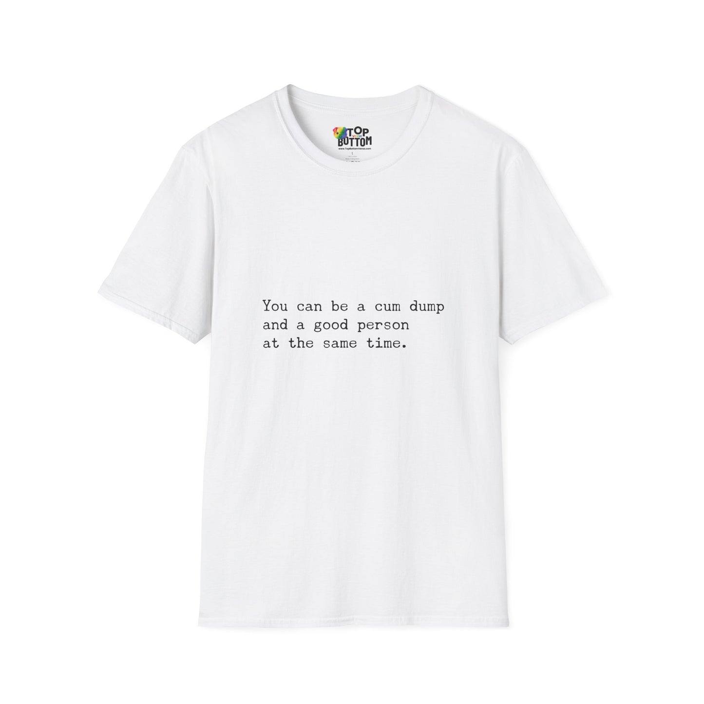 "You can be a cum dump and a good person at the same time." T-Shirt