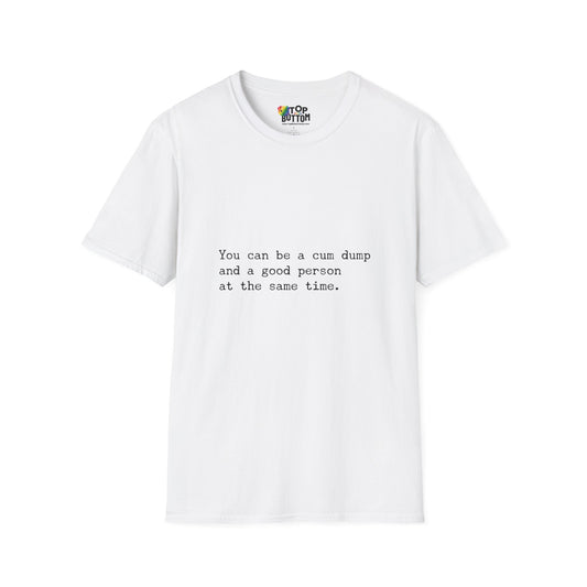 "You can be a cum dump and a good person at the same time." T-Shirt