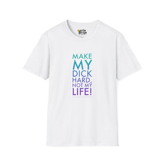Make My Dick Hard Not My Life T-Shirt