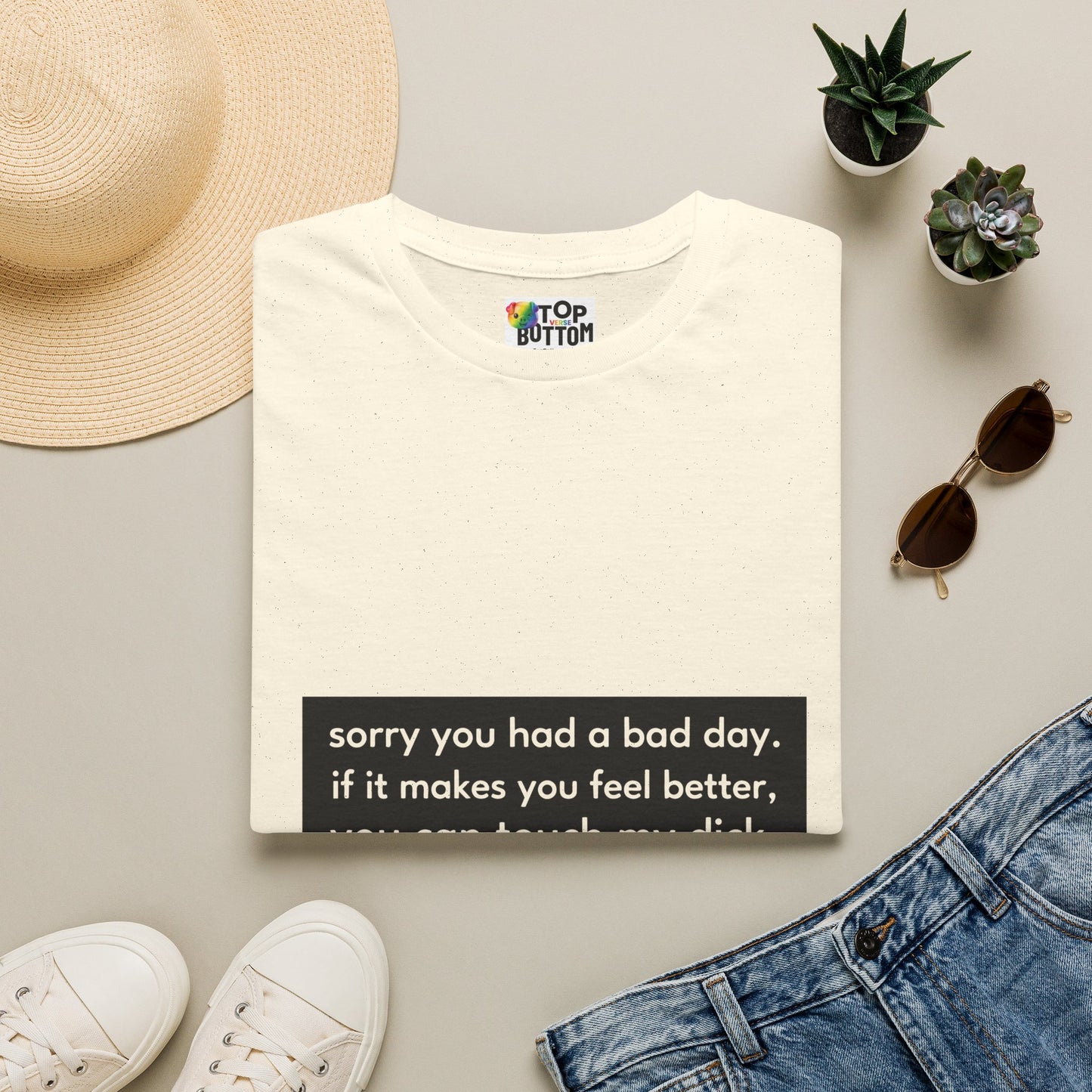 "sorry you had a bad day. if it makes you feel better, you can touch my dick." T-Shirt