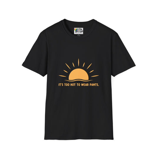 It's Too Hot to Wear Pants - T-Shirt