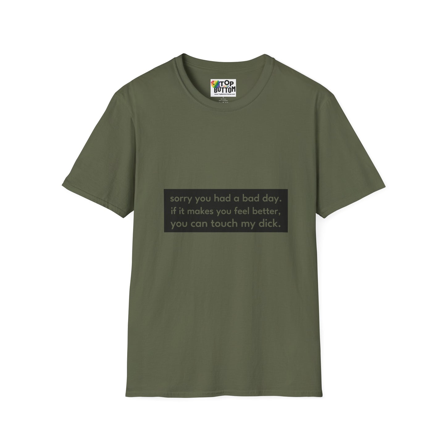 "sorry you had a bad day. if it makes you feel better, you can touch my dick." T-Shirt