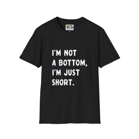 I'm Not a Bottom, I'm Just Short T-Shirt