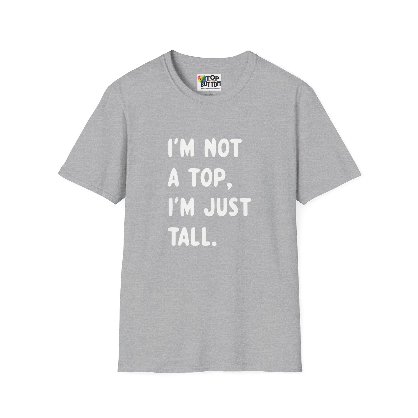 I’m Not a Top, I’m Just Tall - T-Shirt