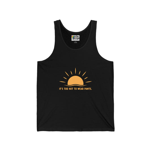 It’s Too Hot To Wear Pants Tank Top