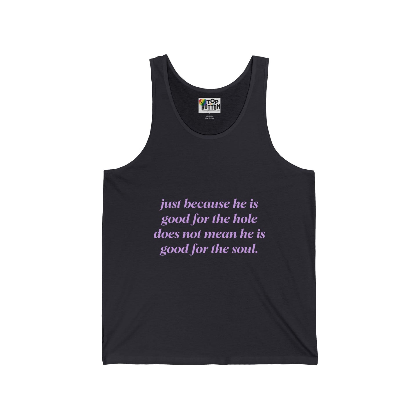 Just Because He Is Good For The Hole Does Not Mean He Is Good For The Soul Tank Top