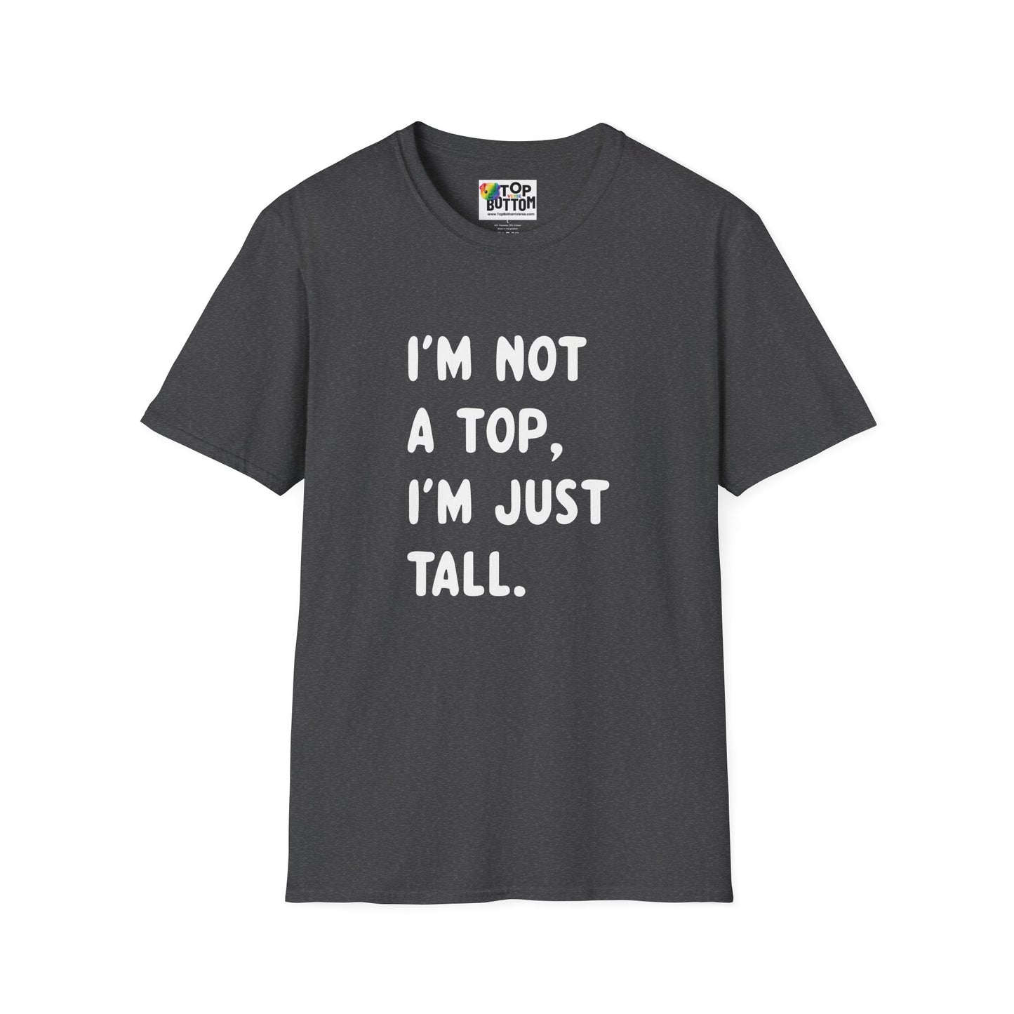 I’m Not a Top, I’m Just Tall - T-Shirt