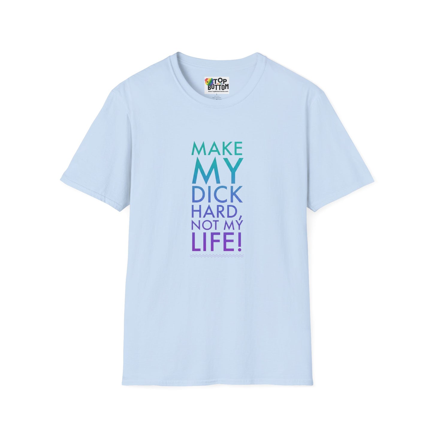 Make My Dick Hard Not My Life T-Shirt