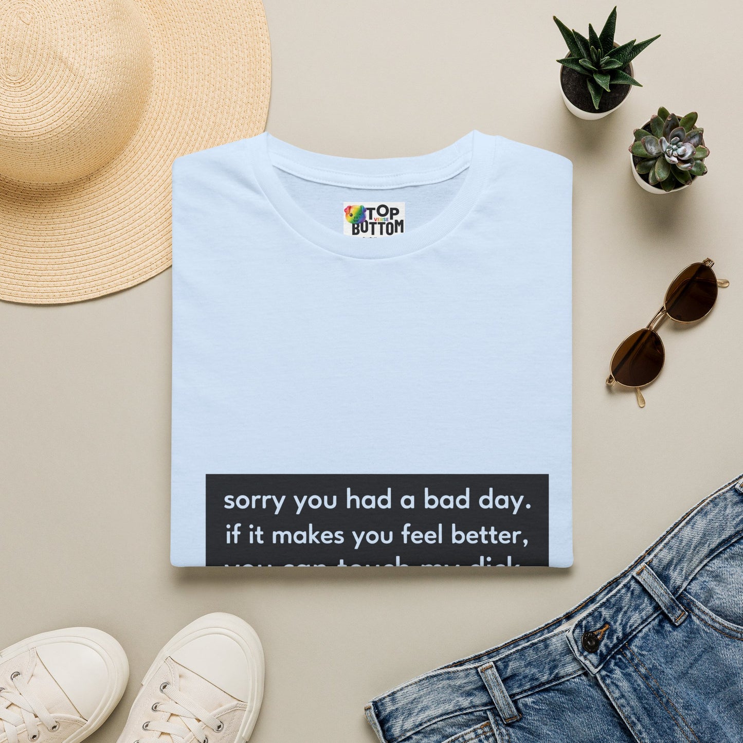 "sorry you had a bad day. if it makes you feel better, you can touch my dick." T-Shirt