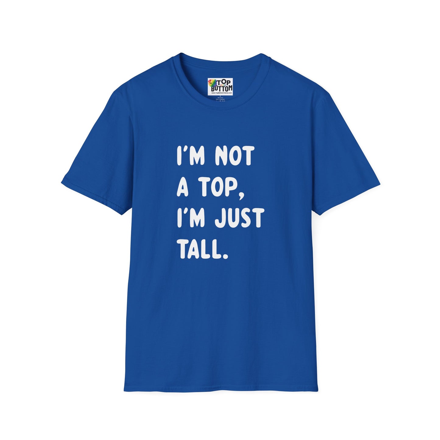 I’m Not a Top, I’m Just Tall - T-Shirt
