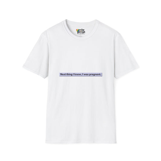 "Next thing I knew, I was pregnant." T-Shirt