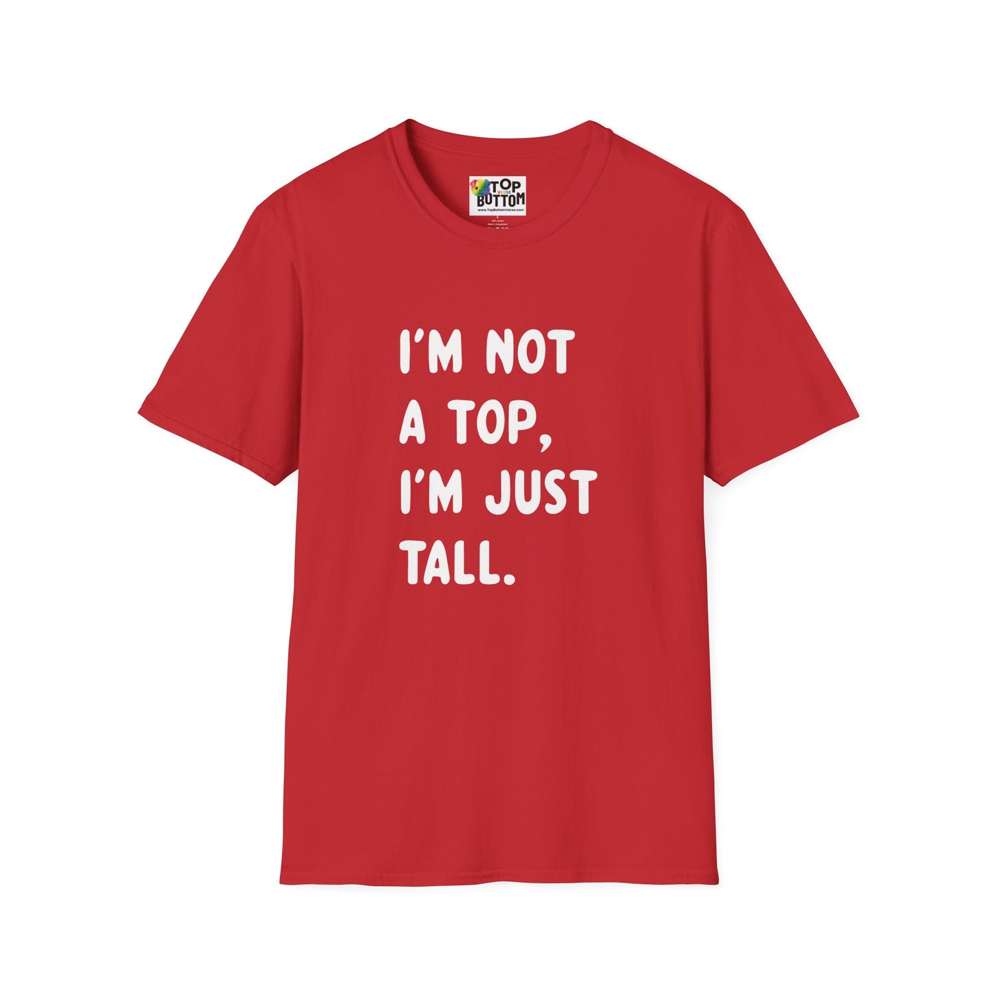 I’m Not a Top, I’m Just Tall - T-Shirt