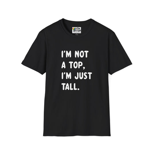 I’m Not a Top, I’m Just Tall - T-Shirt