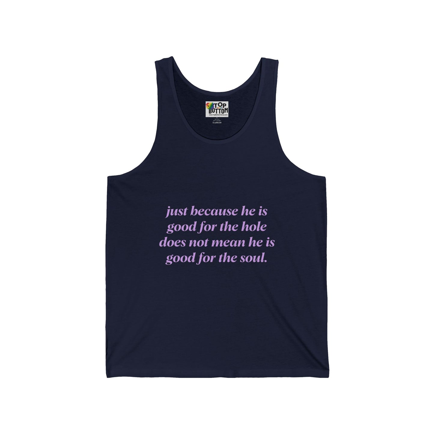 Just Because He Is Good For The Hole Does Not Mean He Is Good For The Soul Tank Top