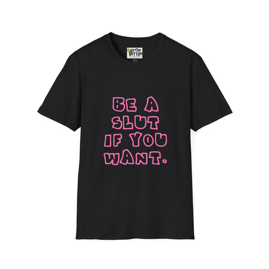 "Be a Slut If You Want" T-Shirt