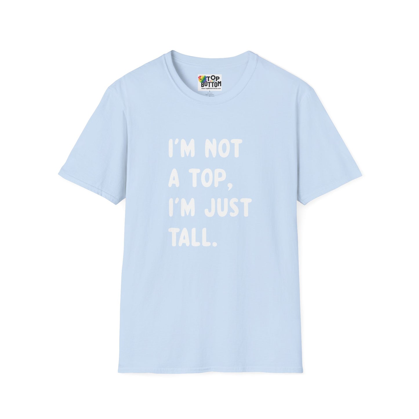 I’m Not a Top, I’m Just Tall - T-Shirt