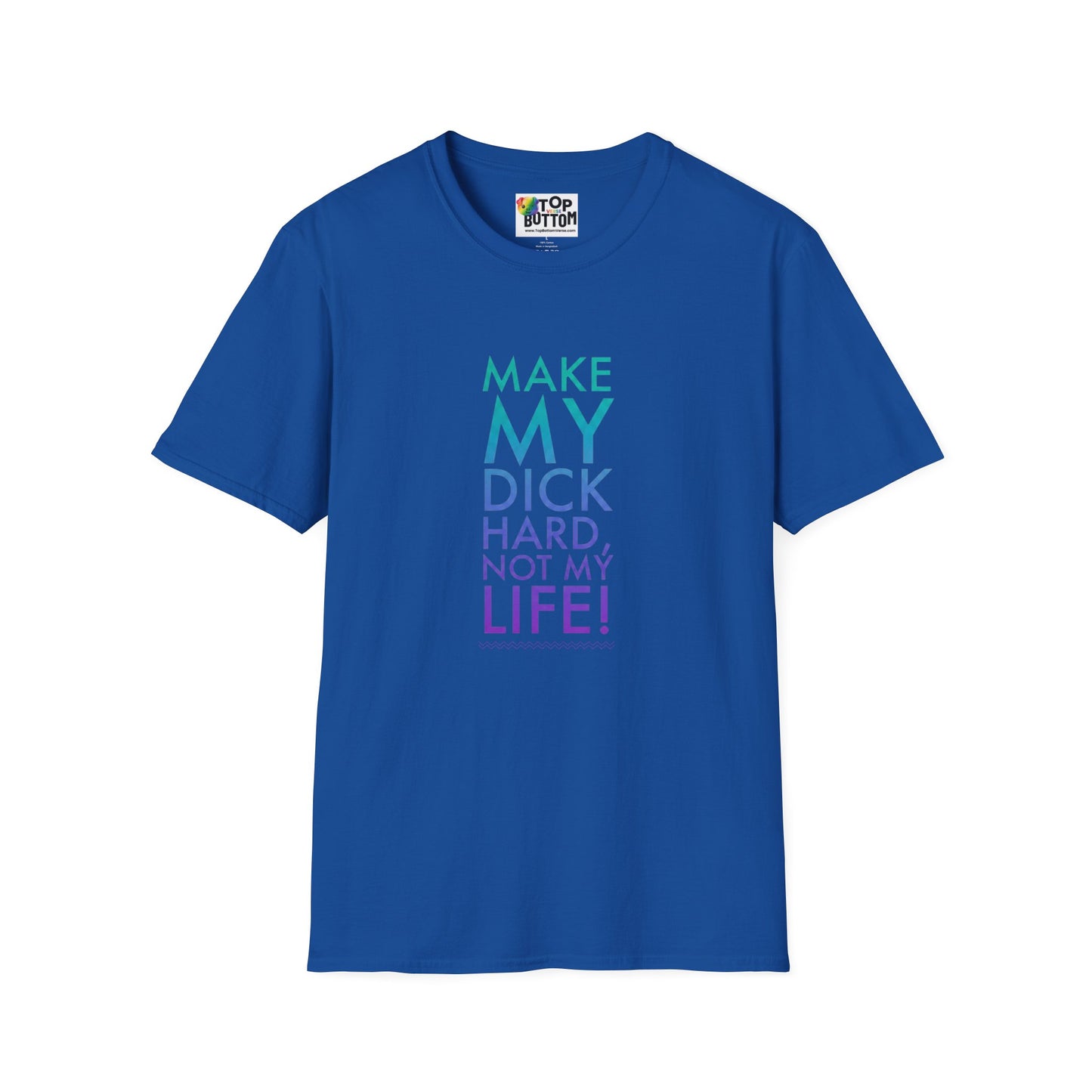 Make My Dick Hard Not My Life T-Shirt