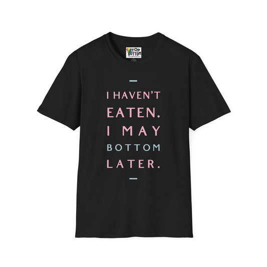 I Haven't Eaten. I May Bottom Later.' Graphic T-Shirt