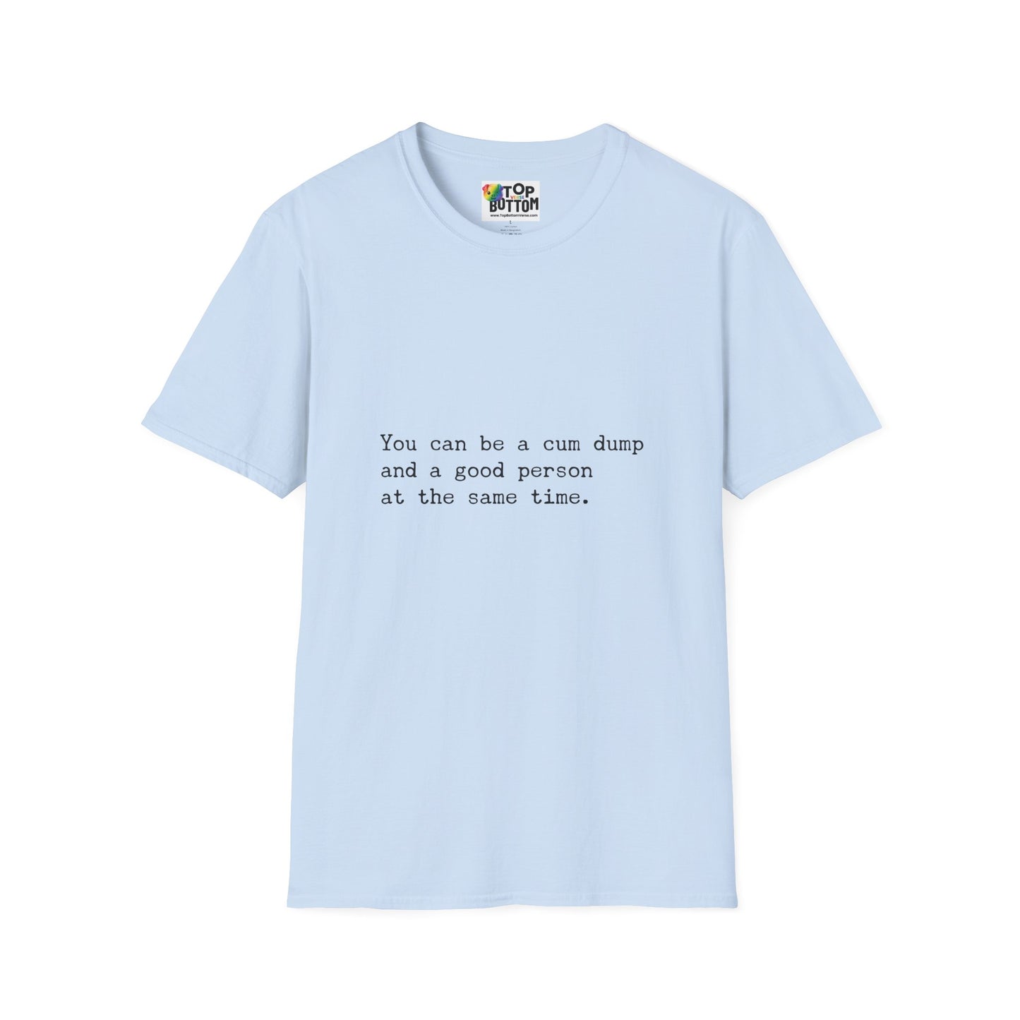 "You can be a cum dump and a good person at the same time." T-Shirt